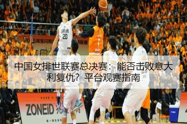zhong-guo-nv-pai-shi-lian-sai-zong-jue-sai-neng-fou-ji-bai-yi-da-li-fu-chou-ping-tai-guan-sai-zhi-nan-2-593.jpg